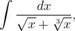 \dpi{120} \int \frac{dx}{\sqrt{x}+\sqrt[3]{x}},